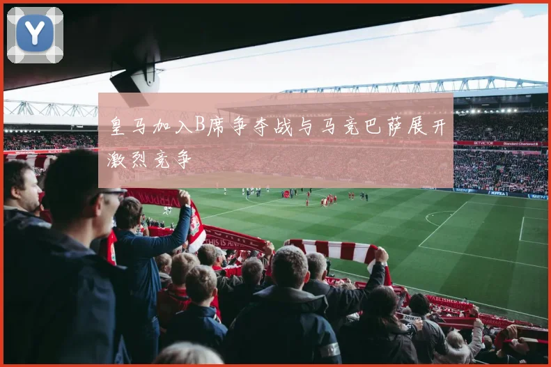 皇马加入B席争夺战与马竞巴萨展开激烈竞争